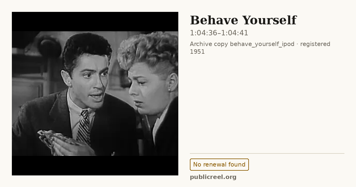 Frame from BEHAVE YOURSELF (1951) at 1:04:36; US record: No renewal found