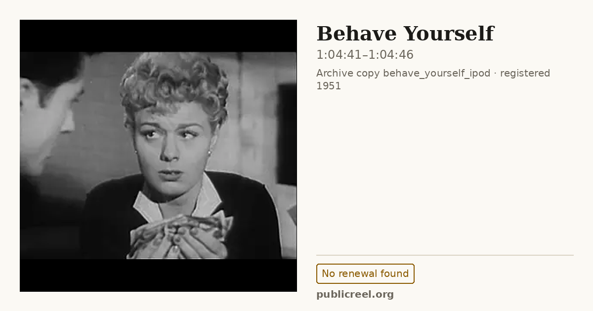 Frame from BEHAVE YOURSELF (1951) at 1:04:41; US record: No renewal found